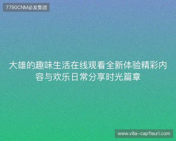 大雄的趣味生活在线观看全新体验精彩内容与欢乐日常分享时光篇章 大雄的趣味生活在线观看全新体验精彩内容与欢乐日常分享时光篇章